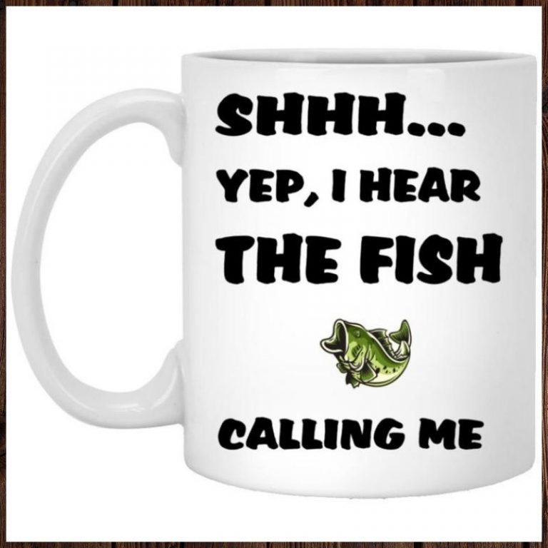 Bass fish Shhh Yep I Hear The Fish Calling Me mug 9