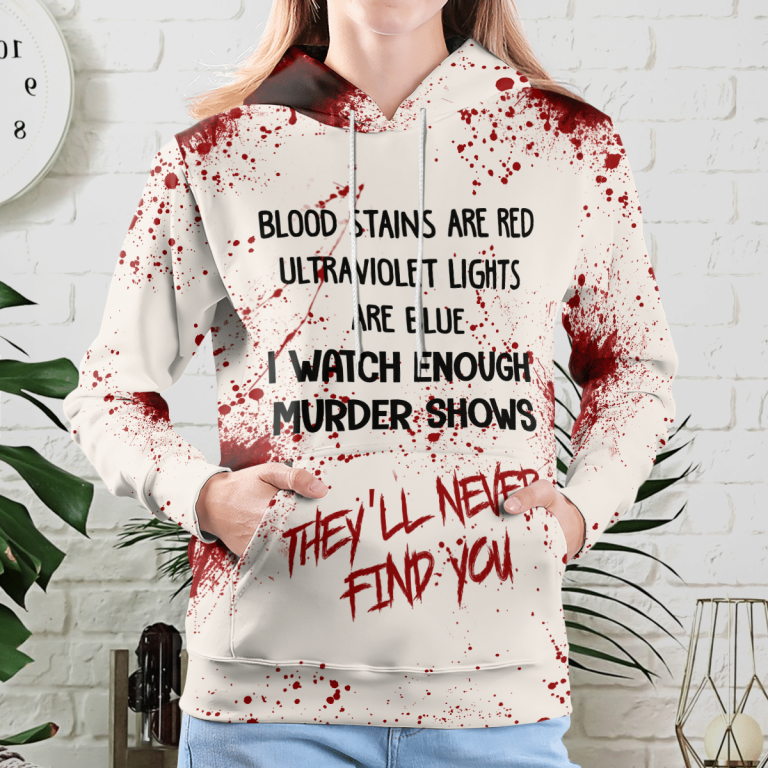 Blood I watch enough murder shows they will never find you 3d shirt hoodie 24