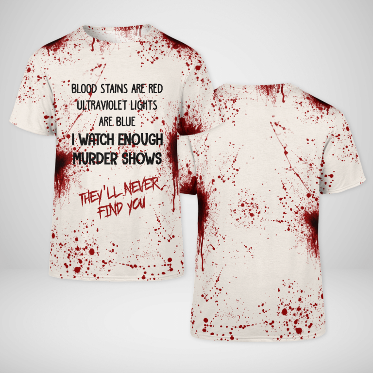 Blood I watch enough murder shows they will never find you 3d shirt hoodie 25