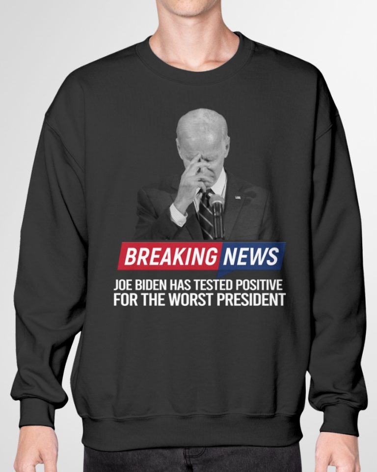 Breaking News Joe Biden has tested positive for the worst president shirt, hoodie 20