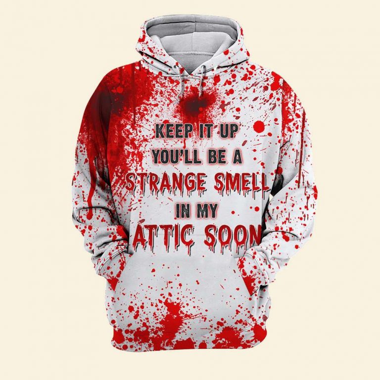 Halloween keep it up you will be a Strange Smell in my attic soon 3d shirt hoodie 11