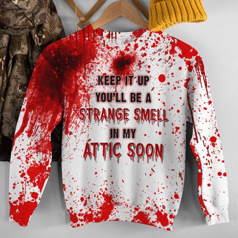 Halloween keep it up you will be a Strange Smell in my attic soon 3d shirt hoodie 12