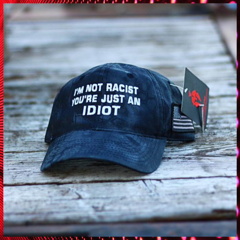 Im Not Racist You are Just An Idiot cap hat