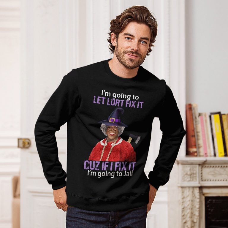 Madea I’m Going To Let Lort Fix It Cuz If I Fix It I’m Going To Jail shirt, hoodie 22