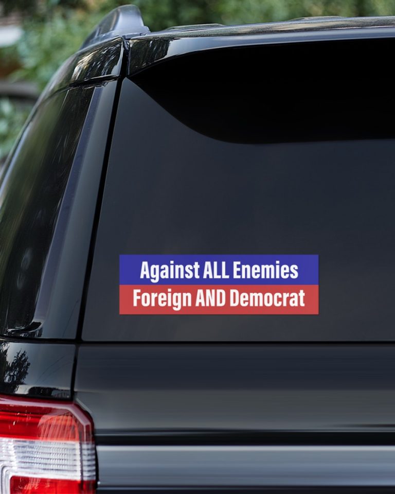 Against all enemies Foreign and Democrat decal 17