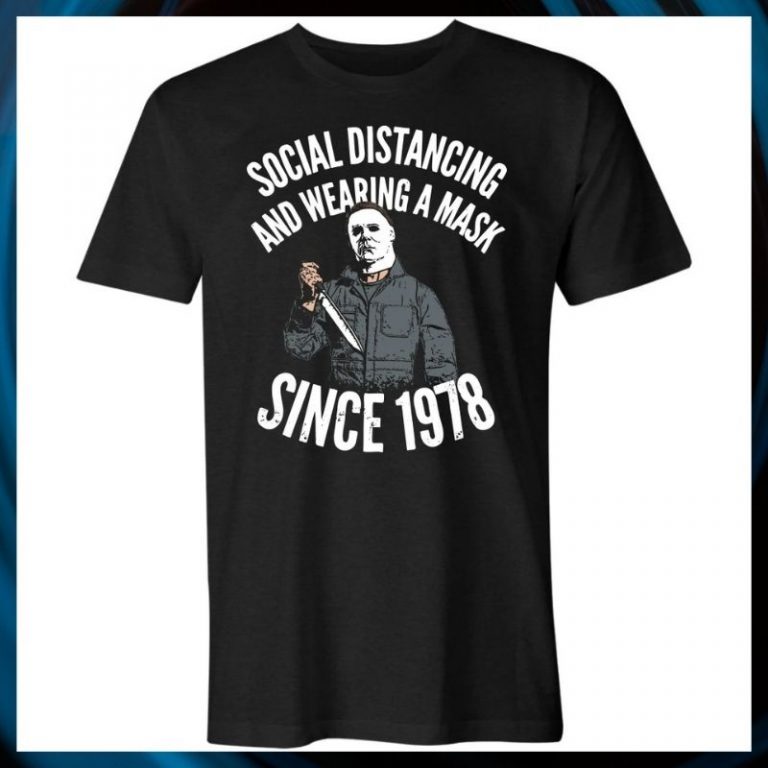 Michael Myers Social Distancing and Wearing a Mask Since 1978 shirt 6