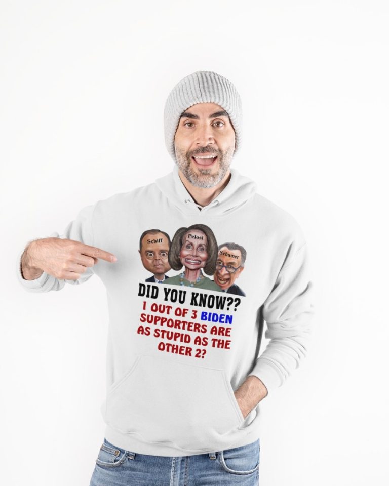 Schiff Pelosi Schumer did you know 1 out of 3 Biden supporters are as stupid as the other 2 shirt, hoodie 21