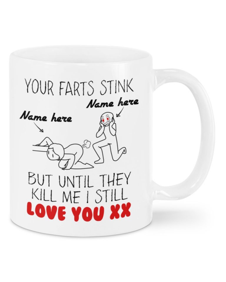 Your Farts Stink but until they kill me I still love you custom name mug 9