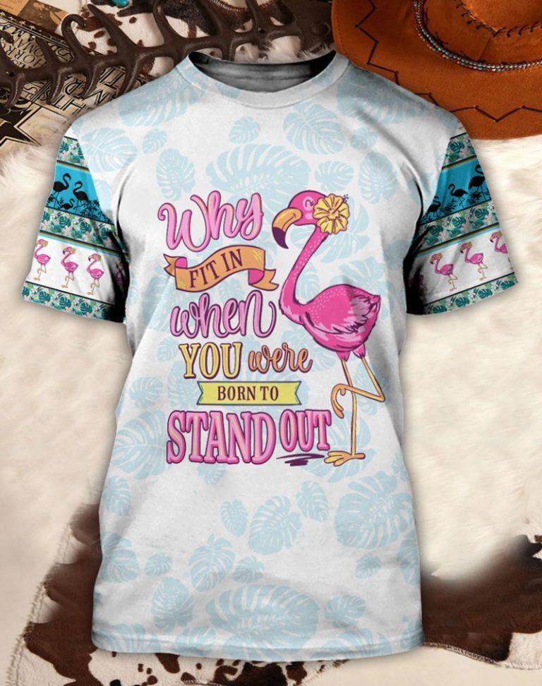 Flamingo Why Fit In When You Were Born To Stand Out 3d shirt, hoodie 10