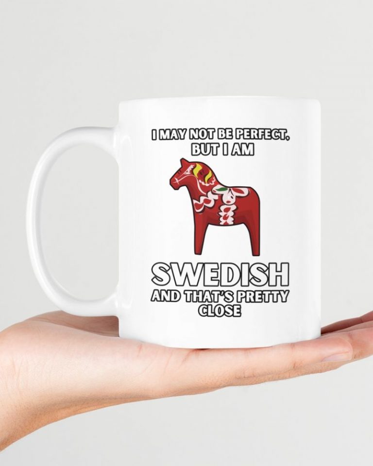 HOT I May Not Be Perfect But I Am Swedish And Thats Pretty Close Horse white mug 12
