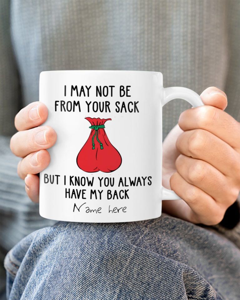 Personalized-I-may-not-be-from-your-sack-but-i-know-you-always-have-my-back-mug-4