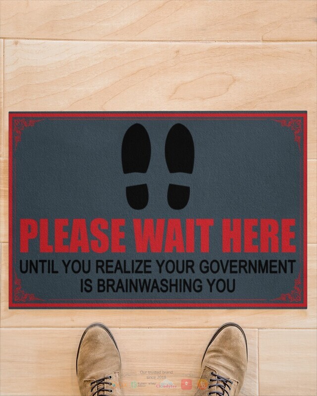 Please_wait_here_until_you_realize_your_goverment_is_brainwashing_you_doormat_1