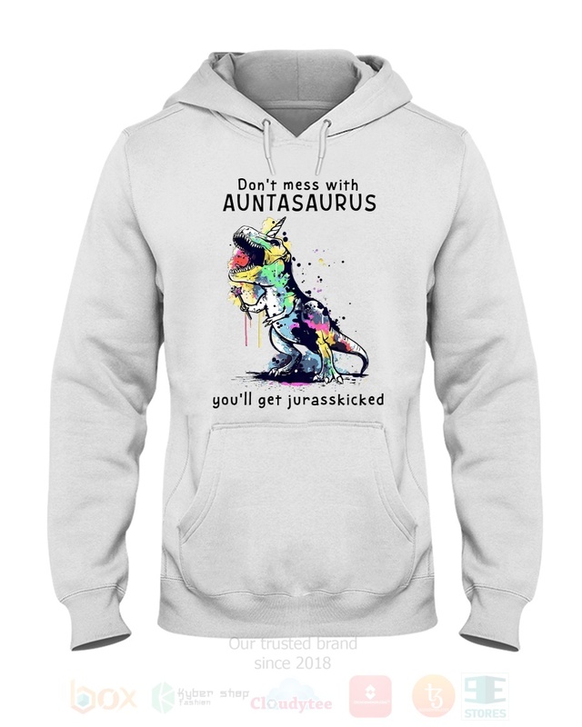 Dont_Mess_With_Auntasaurus_Youll_Get_Jurasskicked_2D_Hoodie_Shirt