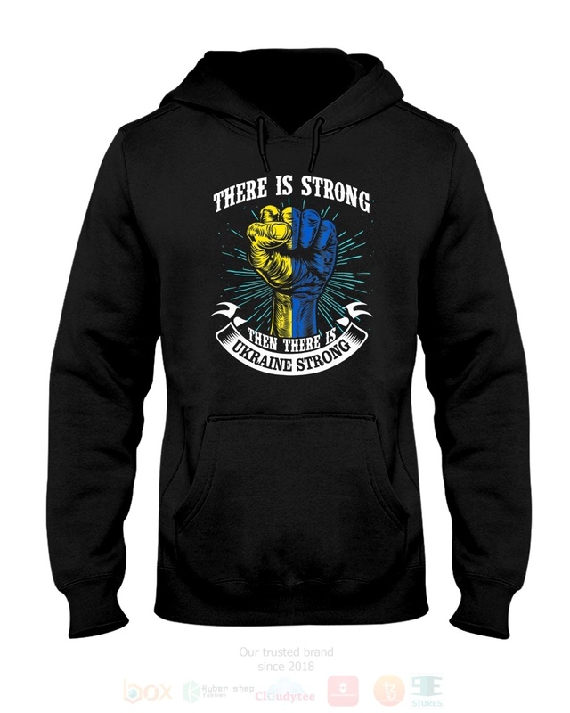 There_Is_Strong_Then_There_Is_Ukraine_Strong_2D_Hoodie_Shirt_1