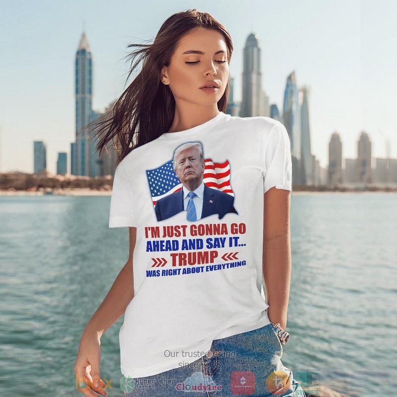IM_Just_Gonna_Go_Ahead_And_Say_It_Trump_Was_Right_About_Everything_shirt_long_sleeve