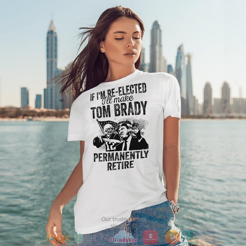 If_IM_Re_-_Elected_ILl_Make_Tom_Brady_Permanently_Retire_shirt_long_sleeve