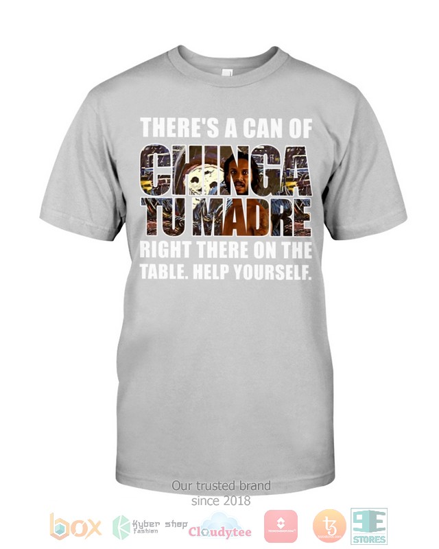Theres_A_Can_Of_Chinga_Tu_Madre_Right_There_On_The_Table_Help_Yourself_2d_shirt_hoodie