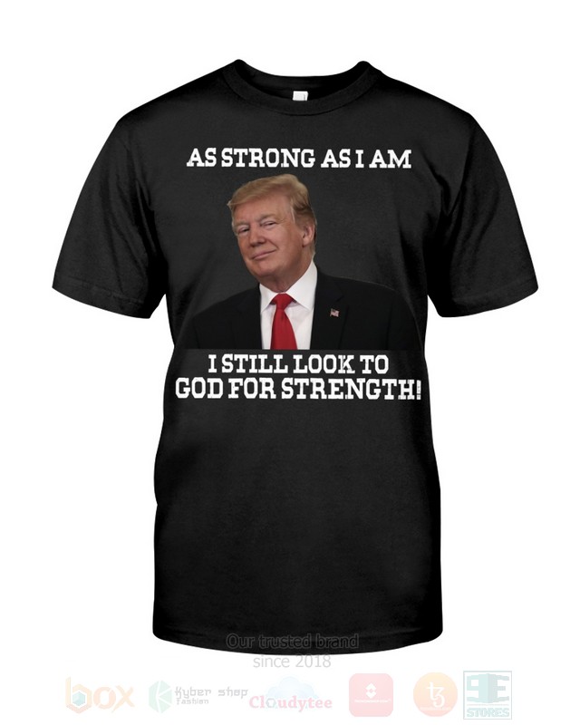 Trump_As_Strong_As_I_Am_I_Still_Look_To_God_For_Strength_2D_Hoodie_Shirt