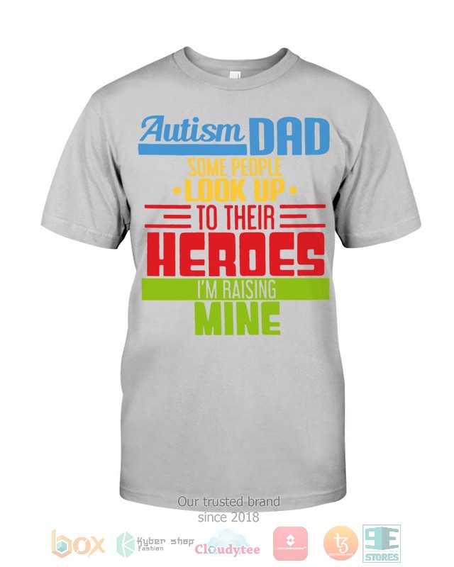 Autism_Dad_Some_People_Look_Up_To_Their_Heroes_Im_Raising_Mine_Shirt_Hoodie