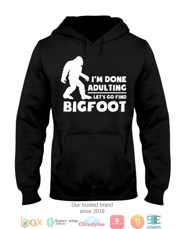 IM_Done_Adulting_Lets_Go_Find_Bigfoot_Shirt_Hoodie