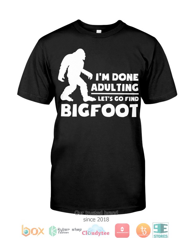 IM_Done_Adulting_Lets_Go_Find_Bigfoot_Shirt_Hoodie_1