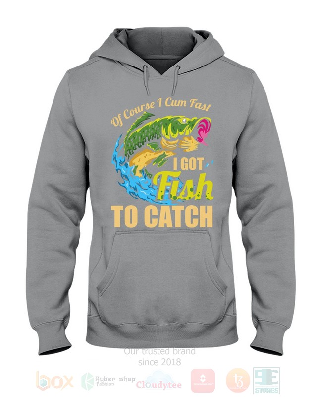 Of_Course_I_Cum_Fast_I_Got_Fish_To_Catch_Hoodie_Shirt_1