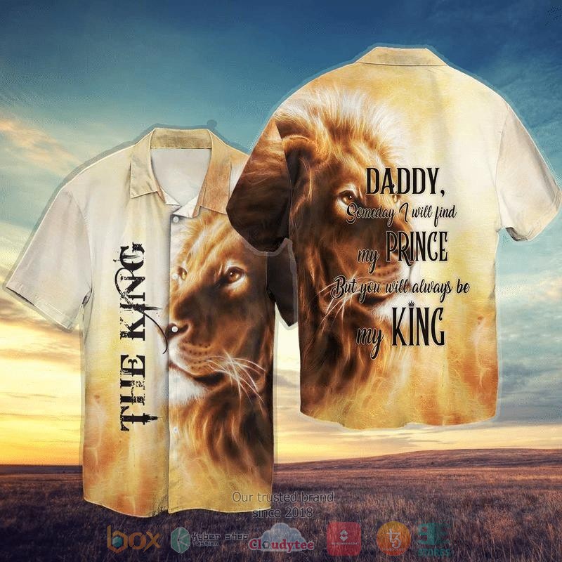 The_King_Daddy_Someday_I_will_Find_My_Prince_But_You_Will_Always_Be_My_King_Hawaiian_Shirt