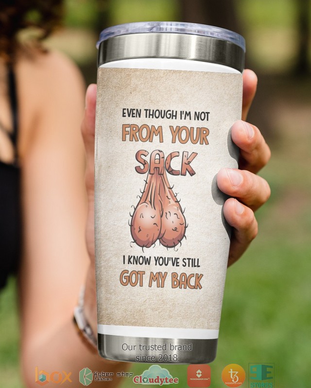 Even_Though_Im_Not_From_Your_Sack_I_Know_Youve_Still_Got_My_back_Happy_Fathers_Day_Tumbler_1_2_3_4_5
