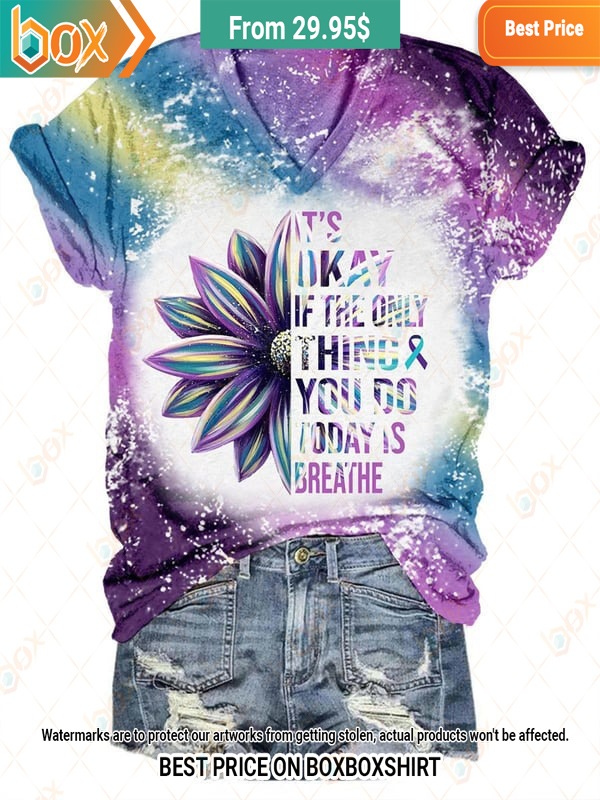 It's Okay Sunflower If the Only Thing & You Do Today Is Breathe T Shirt