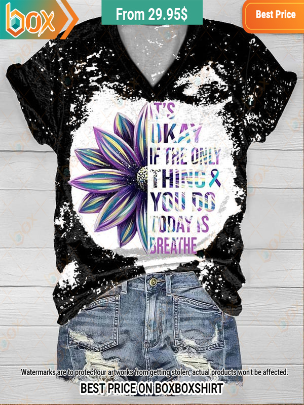 It's Okay Sunflower If the Only Thing & You Do Today Is Breathe T Shirt6