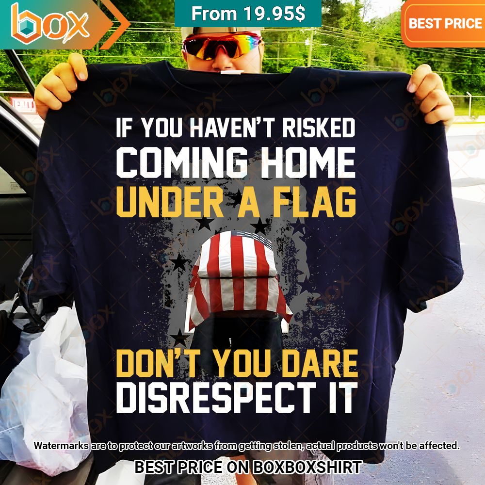 if you havent i risked coming home under a flag dont you dare disrespect it t shirt 1 293.jpg