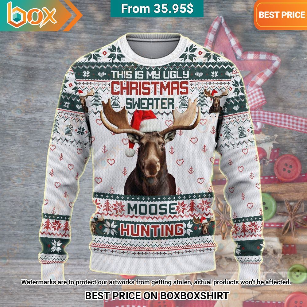 Moose Hunting This is My Ugly Christmas Sweater Your beauty is irresistible.