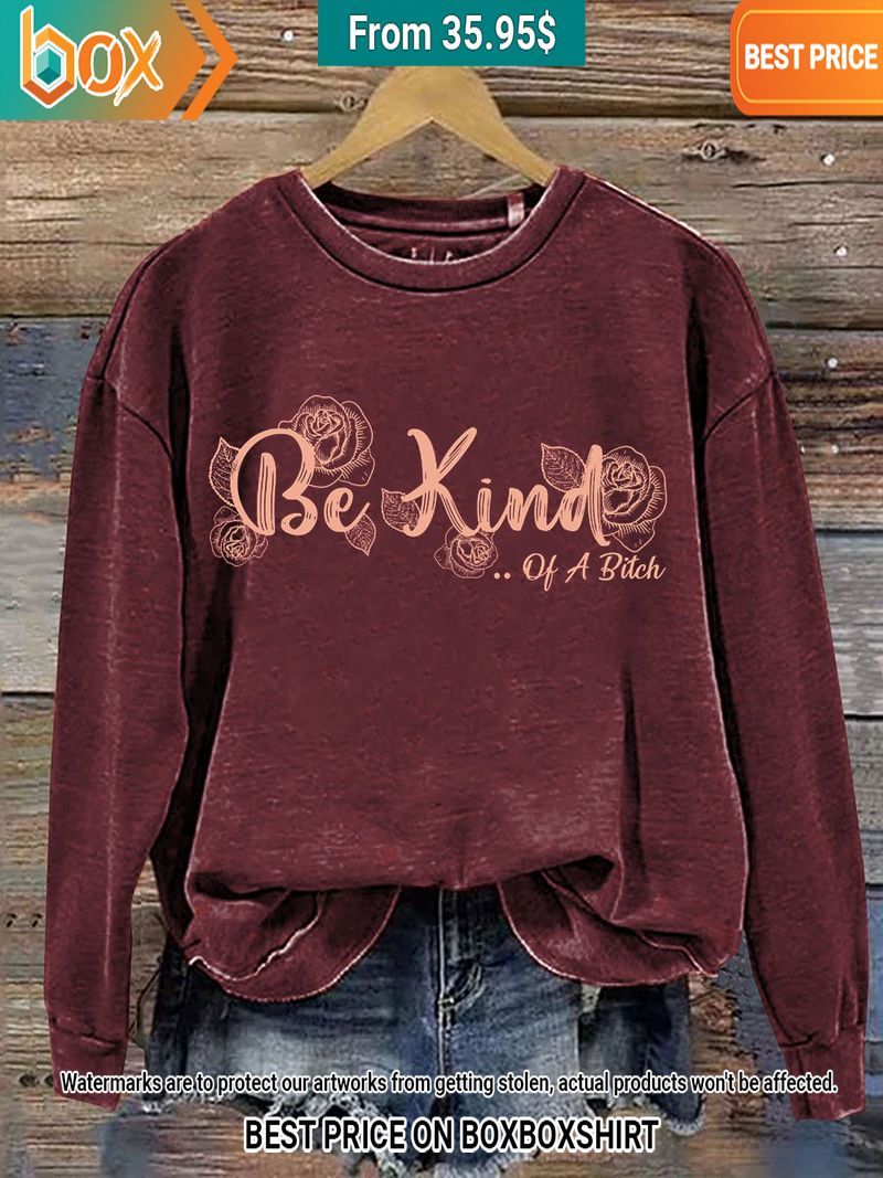 Be Kind of a Bitch Flower Sweatshirt Oh! You make me reminded of college days