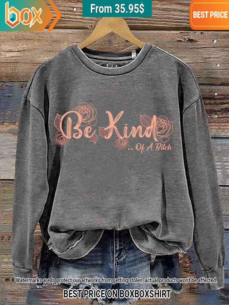 Be Kind of a Bitch Flower Sweatshirt Unique and sober