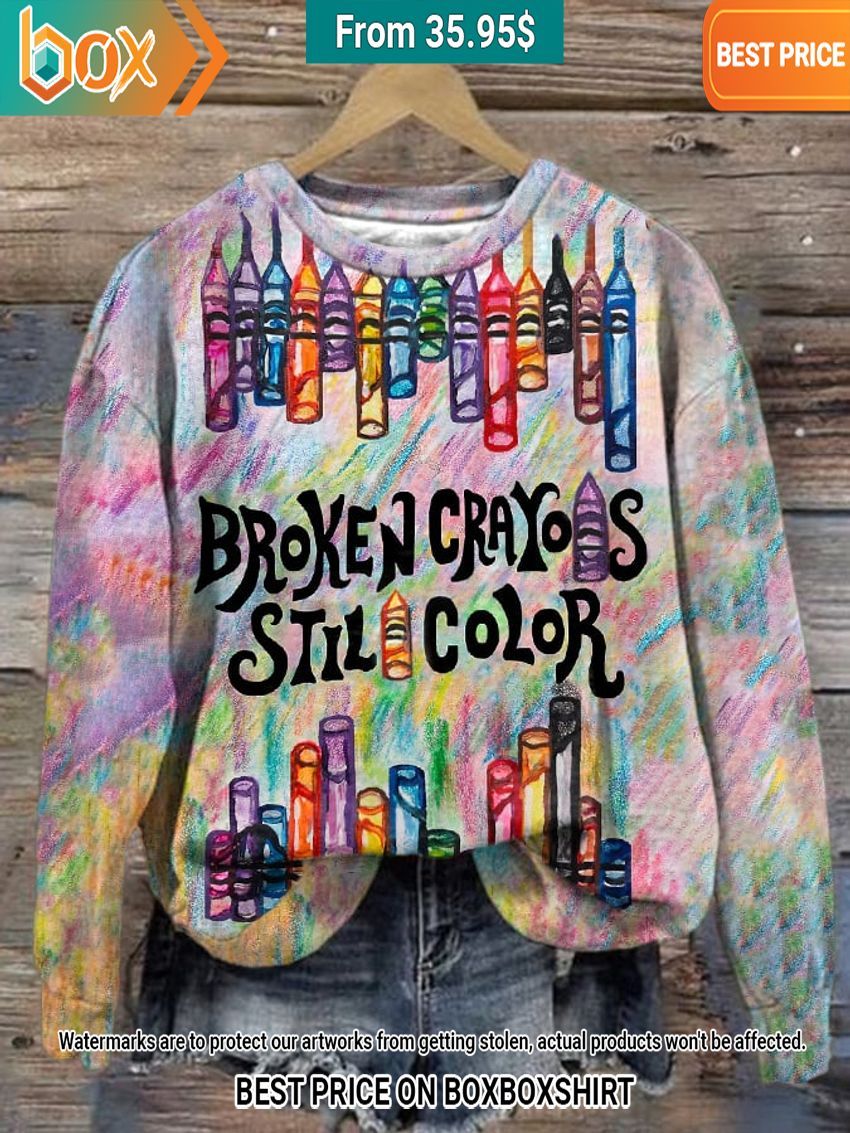 Broken Crayons Still Color Sweatshirt Pic of the century