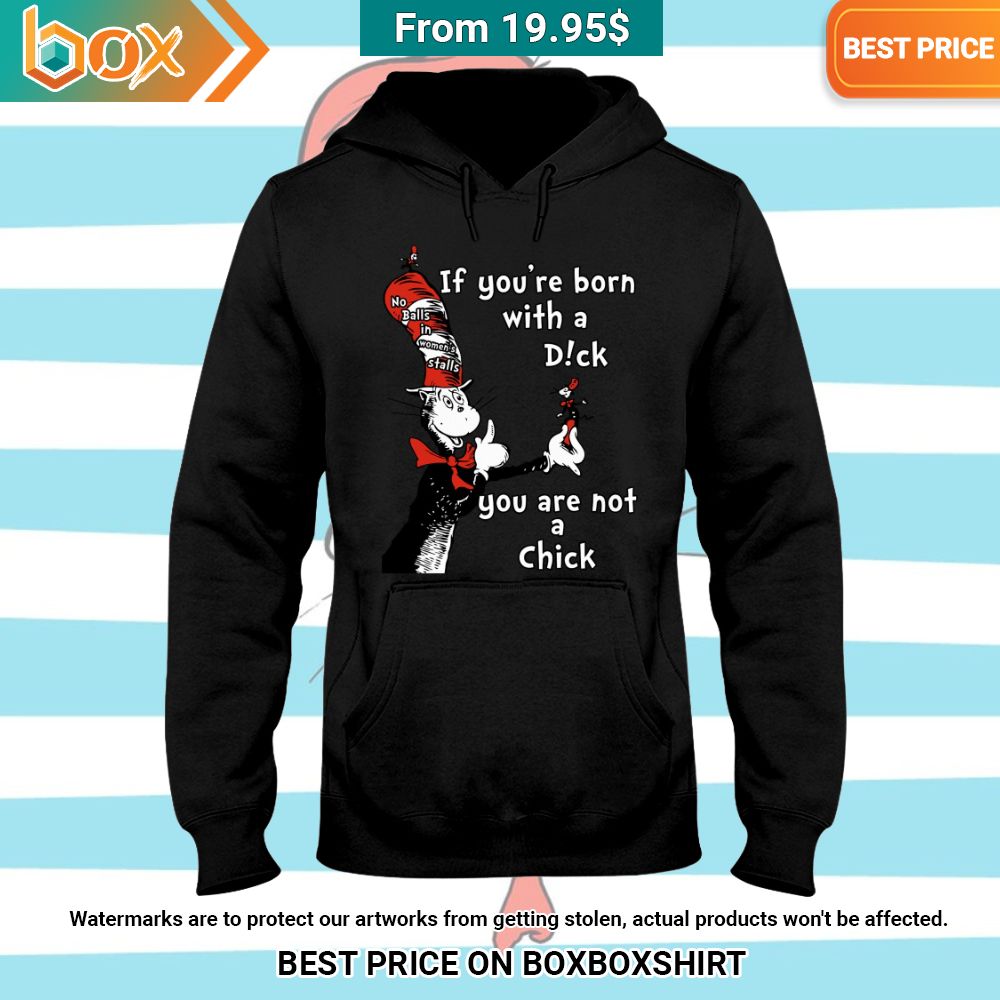 Dr Seuss If You’re Born With a Dick You Are Not A Chick Hoodie Cutting dash