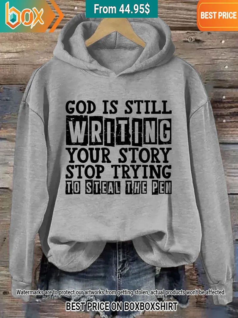 God Is Still Writing Your Story Stop Trying To Steal The Pen Grey Hoodie
