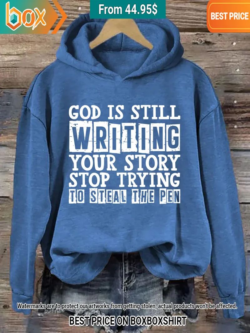 God Is Still Writing Your Story Stop Trying To Steal The Pen Blue Hoodie