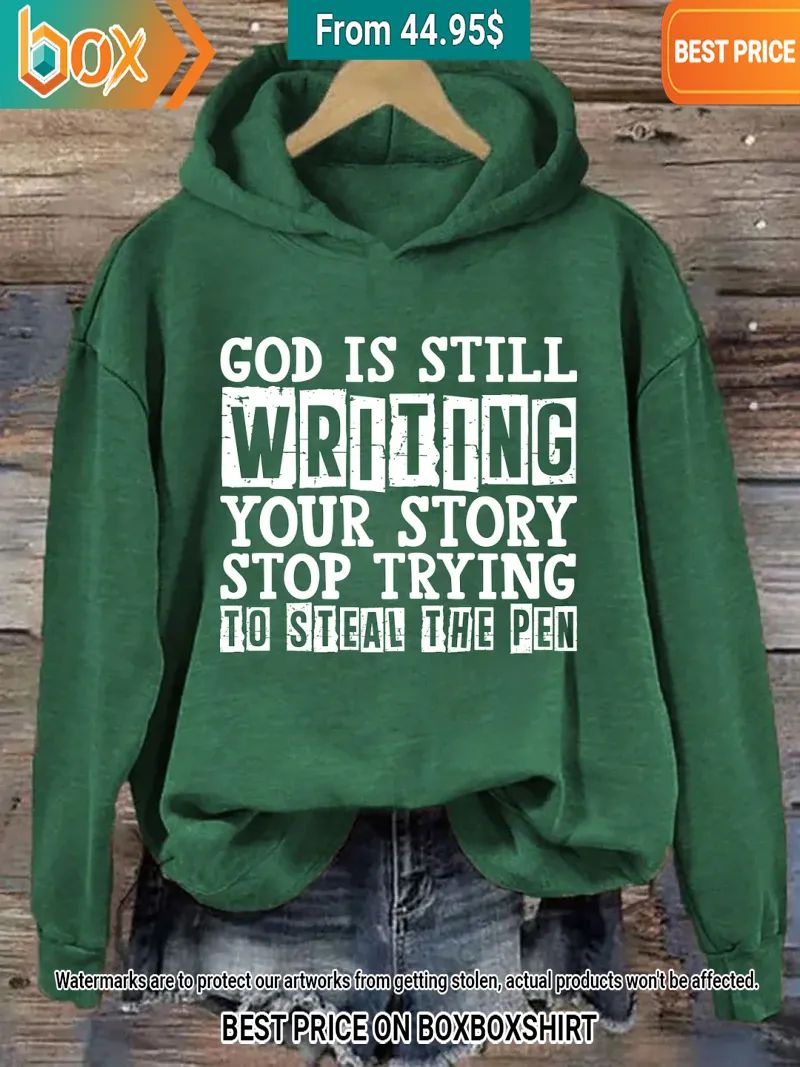 God Is Still Writing Your Story Stop Trying To Steal The Pen Green Hoodie