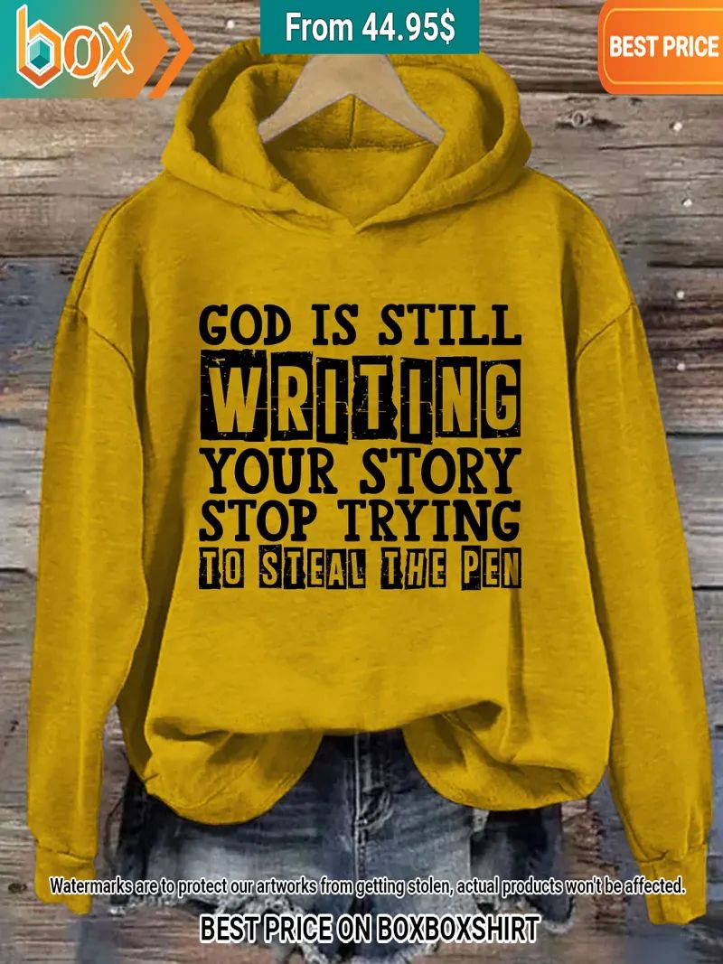 God Is Still Writing Your Story Stop Trying To Steal The Pen Yellow Hoodie