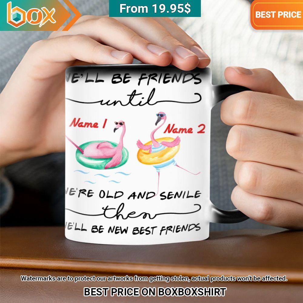 We'll Be Friends Until We're Old and Senile Then We'll Be New Best Friends Flamingo Custom Mug