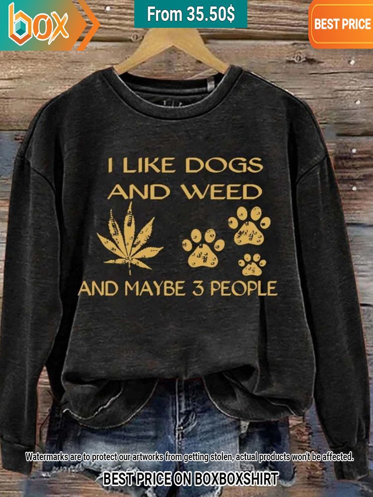 I Like Dogs And Weed And Maybe 3 People Sweatshirt You look cheerful dear