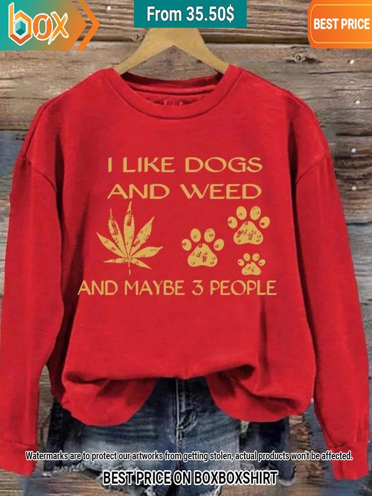 I Like Dogs And Weed And Maybe 3 People Sweatshirt Amazing Pic