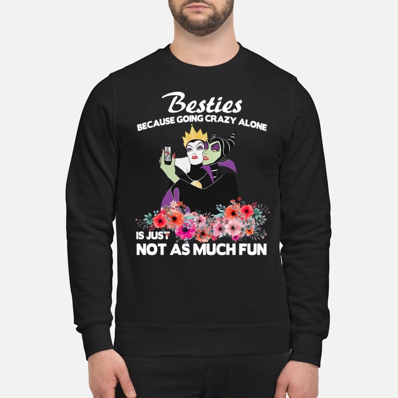 Maleficent and evil queen besties because going crazy alone just not much fun sweatshirt