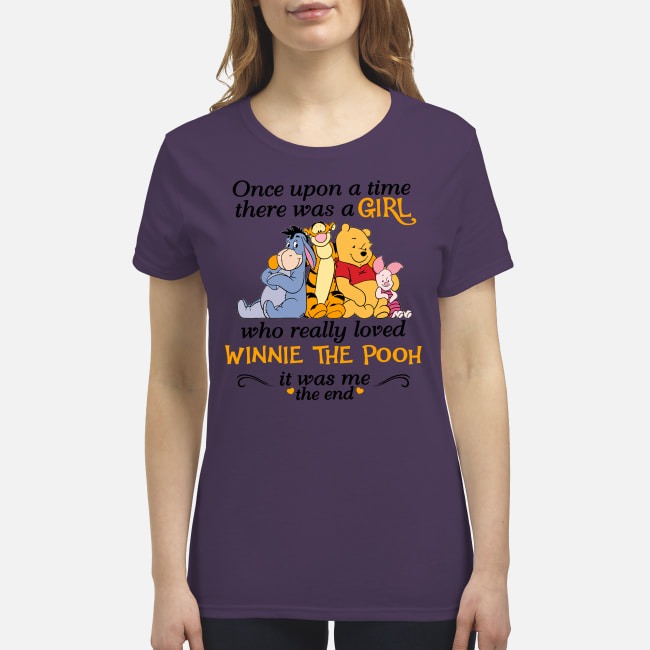 Once upon a time there was a girl who really loved Winnie the pooh it was me the end premium womens shirt
