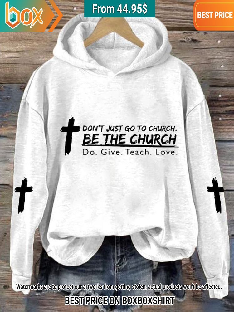Jesus Don’t Just Go To Church Be The Church Hoodie Generous look