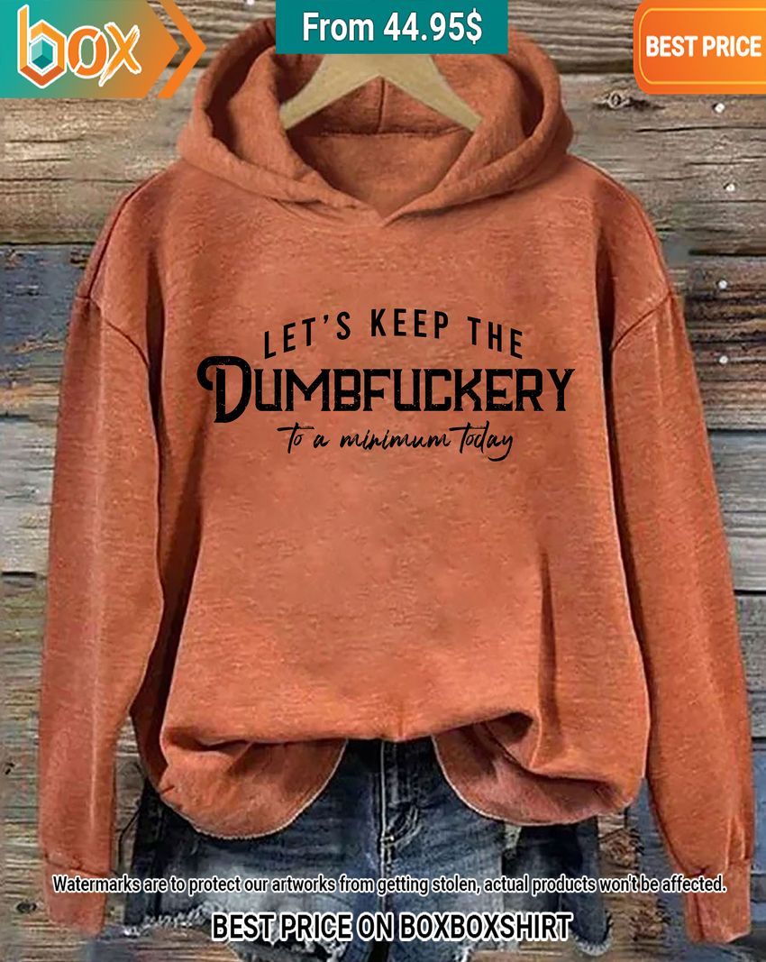 lets keep the dumbfuckery to a minimum today hoodie 2 208.jpg