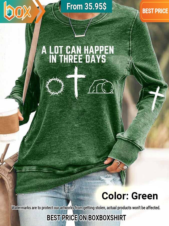 A Lot Can Happen In Three Days Sweatshirt You look so healthy and fit