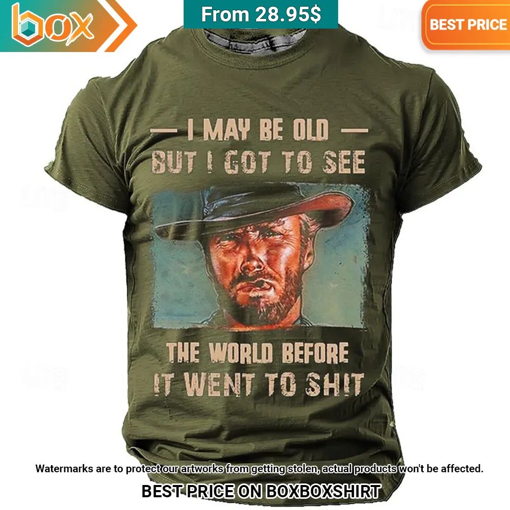 clint eastwood i may be old but i got to see the world before it went to shit shirt 2 935.jpg