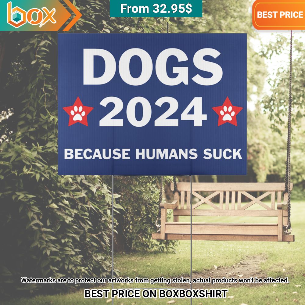 Dogs 2024 Because Humans Suck Yard Sign Good one dear